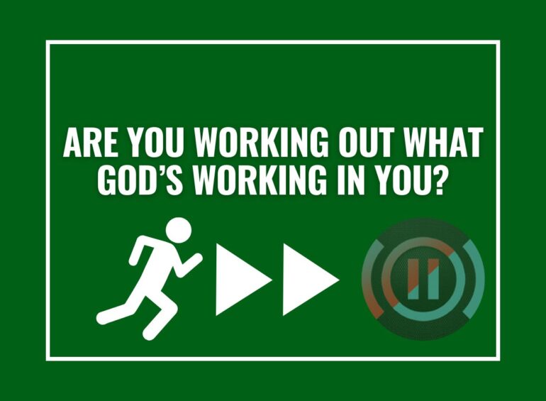 Are You Working Out What God’s Working In You?